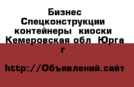 Бизнес Спецконструкции, контейнеры, киоски. Кемеровская обл.,Юрга г.